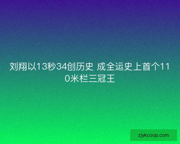 刘翔以13秒34创历史 成全运史上首个110米栏三冠王
